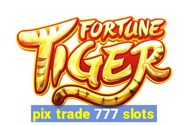 pix trade 777 slots